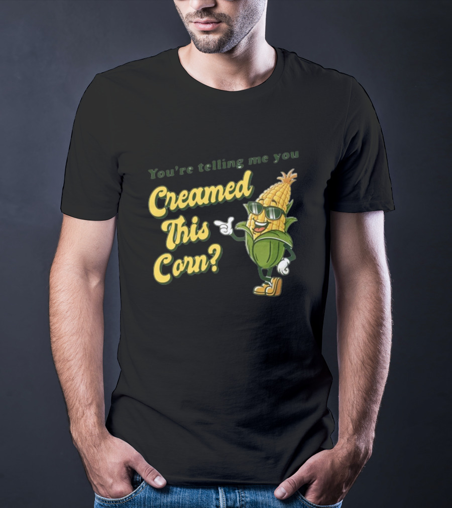 You're Telling Me You Creamed This Corn Gotfunny Sunglasses Corn Character T-Shirt