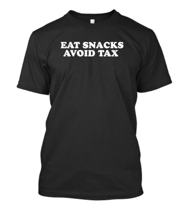 EAT SNACKS AVOID TAX T-Shirt