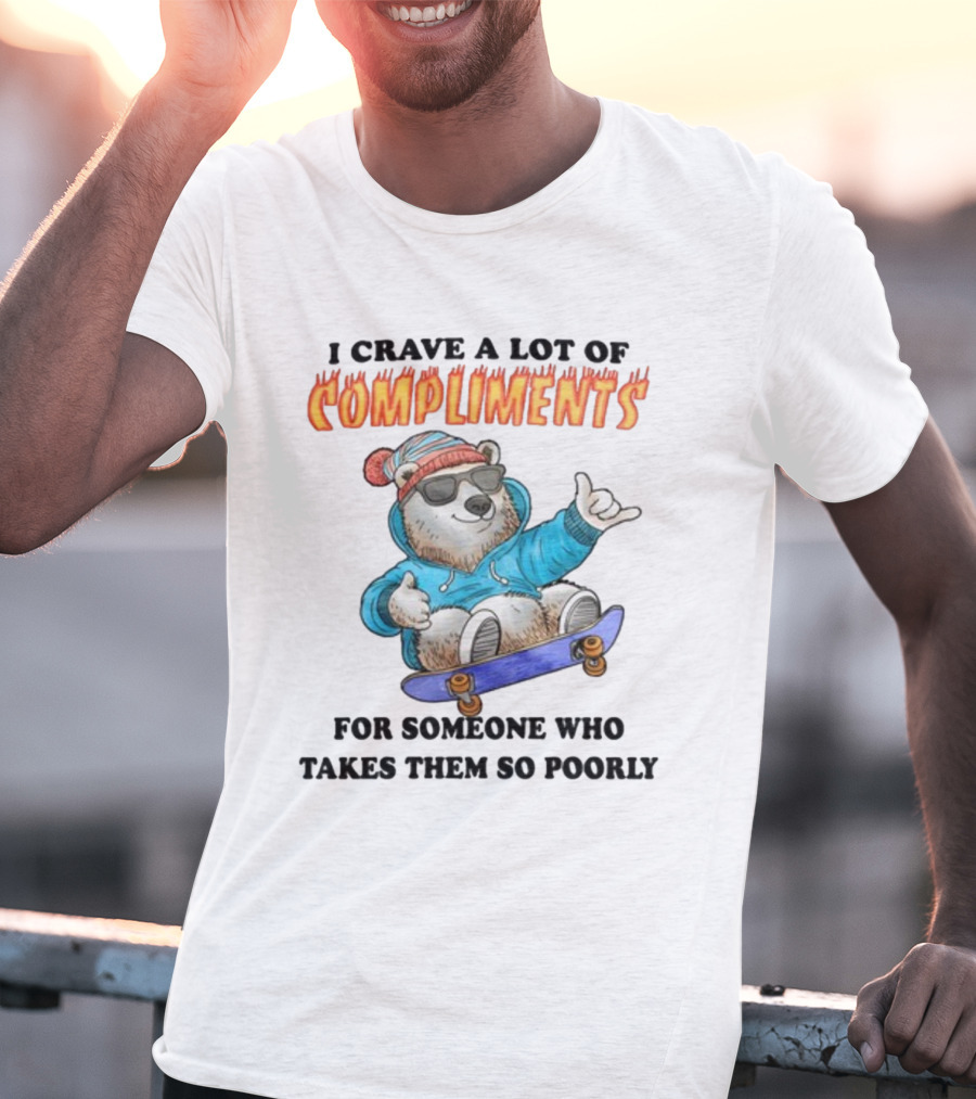 I Crave A Lot Of Compliments Bear On Skateboard With Sunglasses T-Shirt