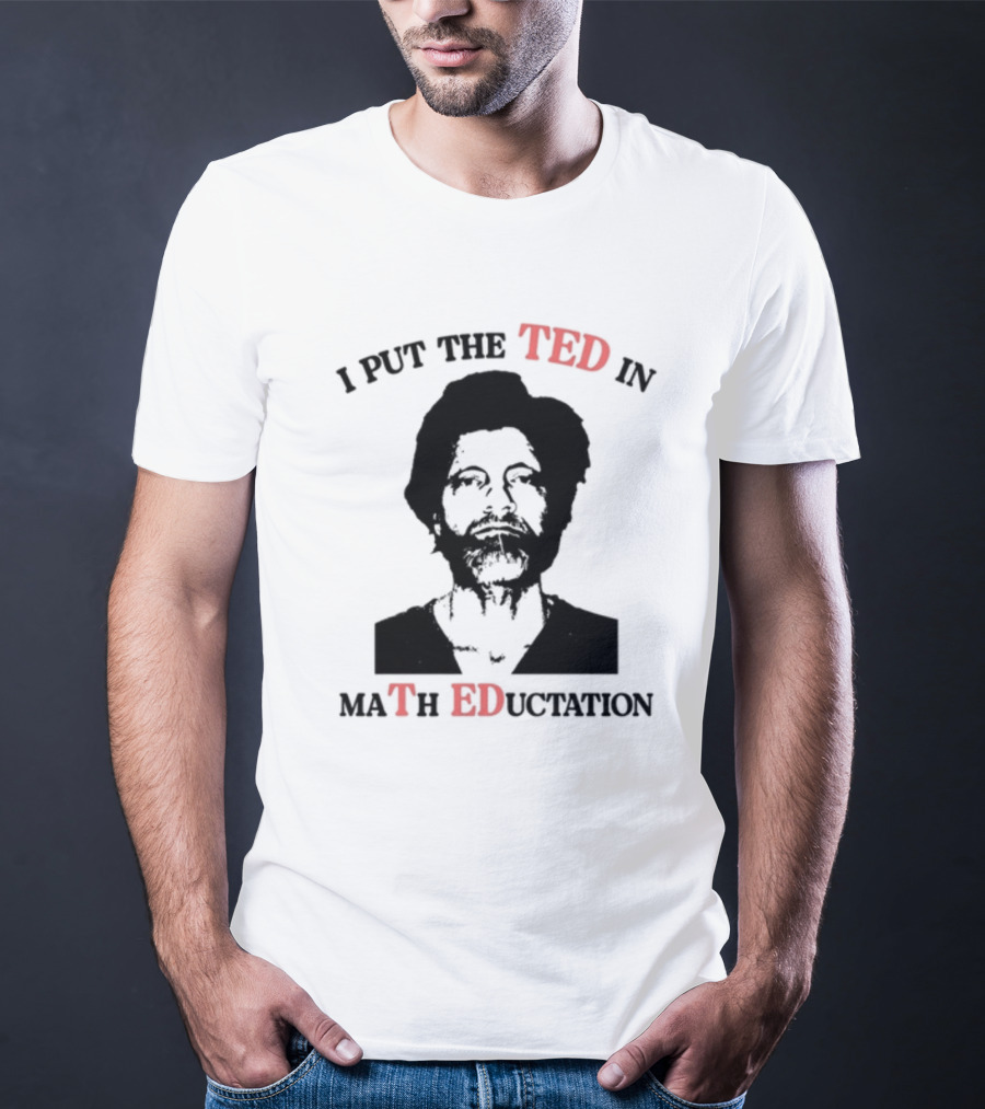 I PUT THE TED IN MATH EDUCATION T-Shirt