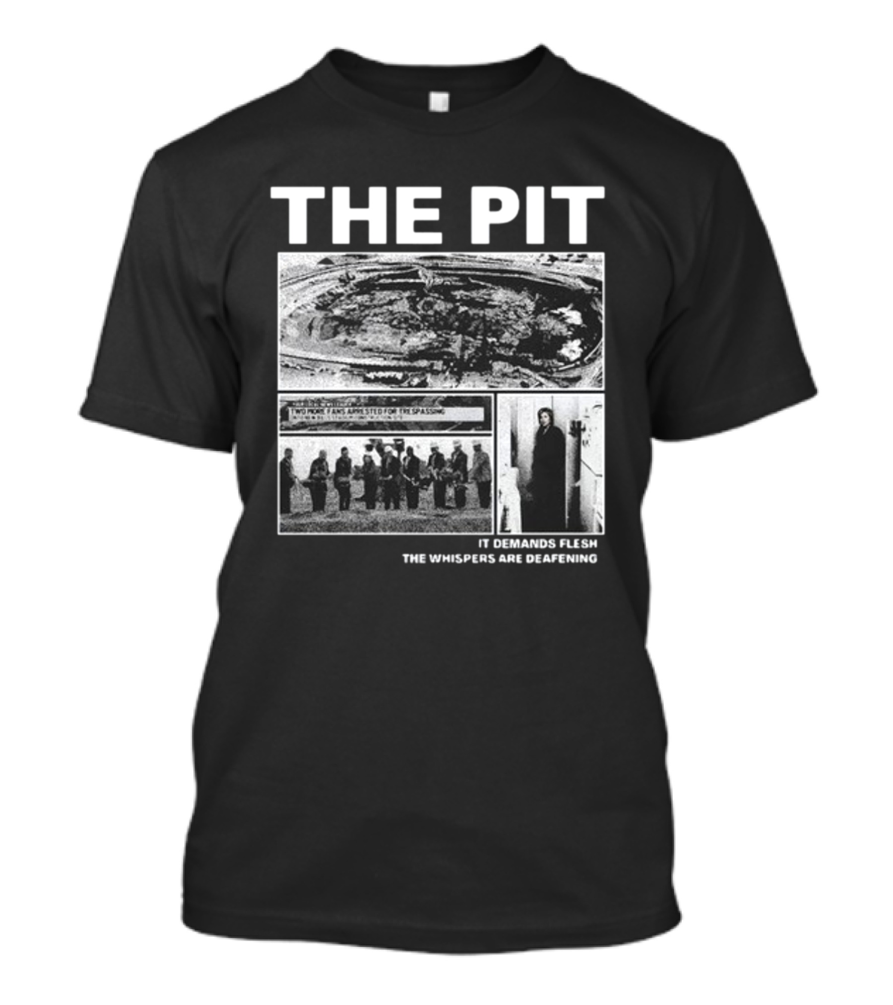 The Pit Two More Fans Arrested For Trespassing It Demands Flesh The Whispers Are Deafening T-Shirt