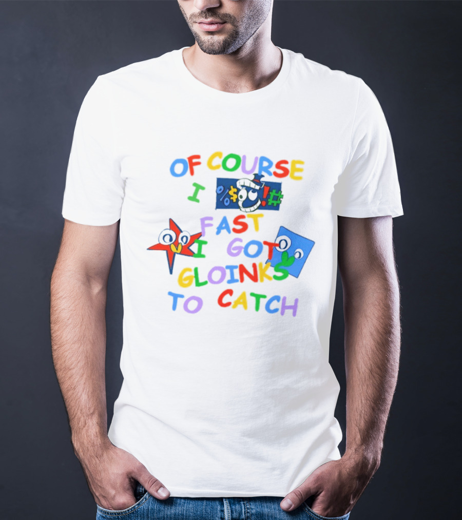 Theamazingdigitalcircus Of Course I Fast I Got Gloinks To Catch Colorful Text With Cartoon Eyes T-Shirt