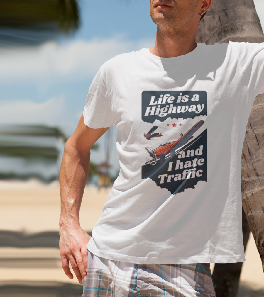 Life Is A Highway And I Hate Traffic Airplane Theme Gotfunny T-Shirt