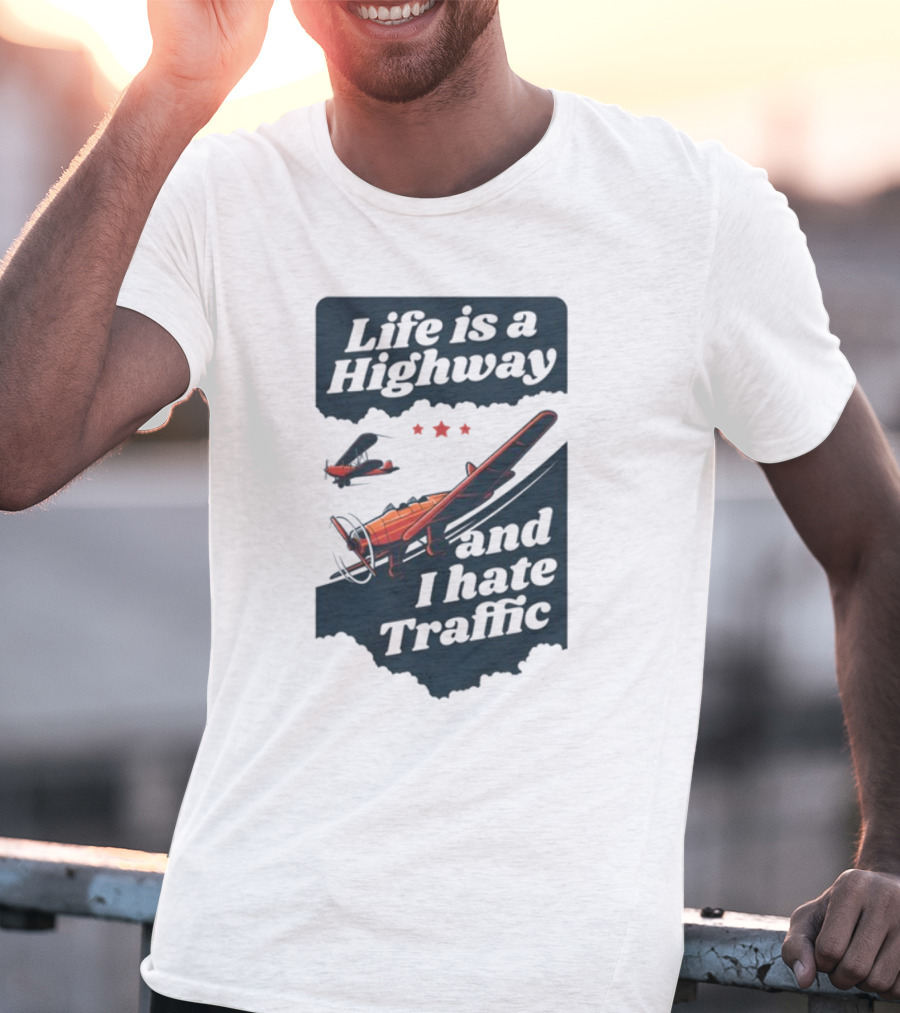 Life Is A Highway And I Hate Traffic Airplane Theme Gotfunny T-Shirt