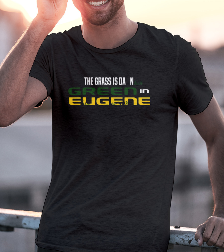 The Grass Is Green In Eugene T-Shirt