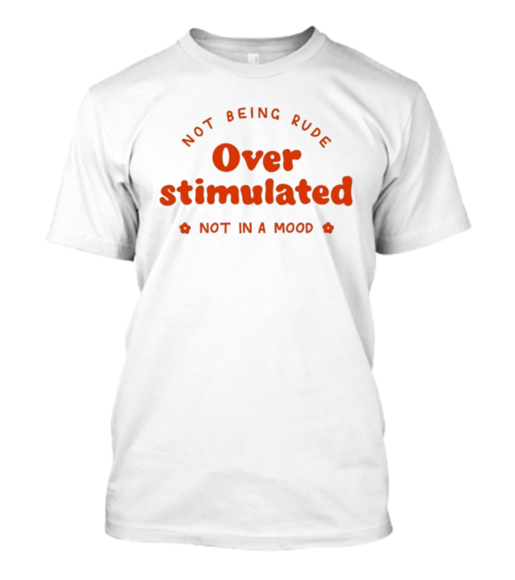 Not Being Rude Over Stimulated Not In A Mood T-Shirt