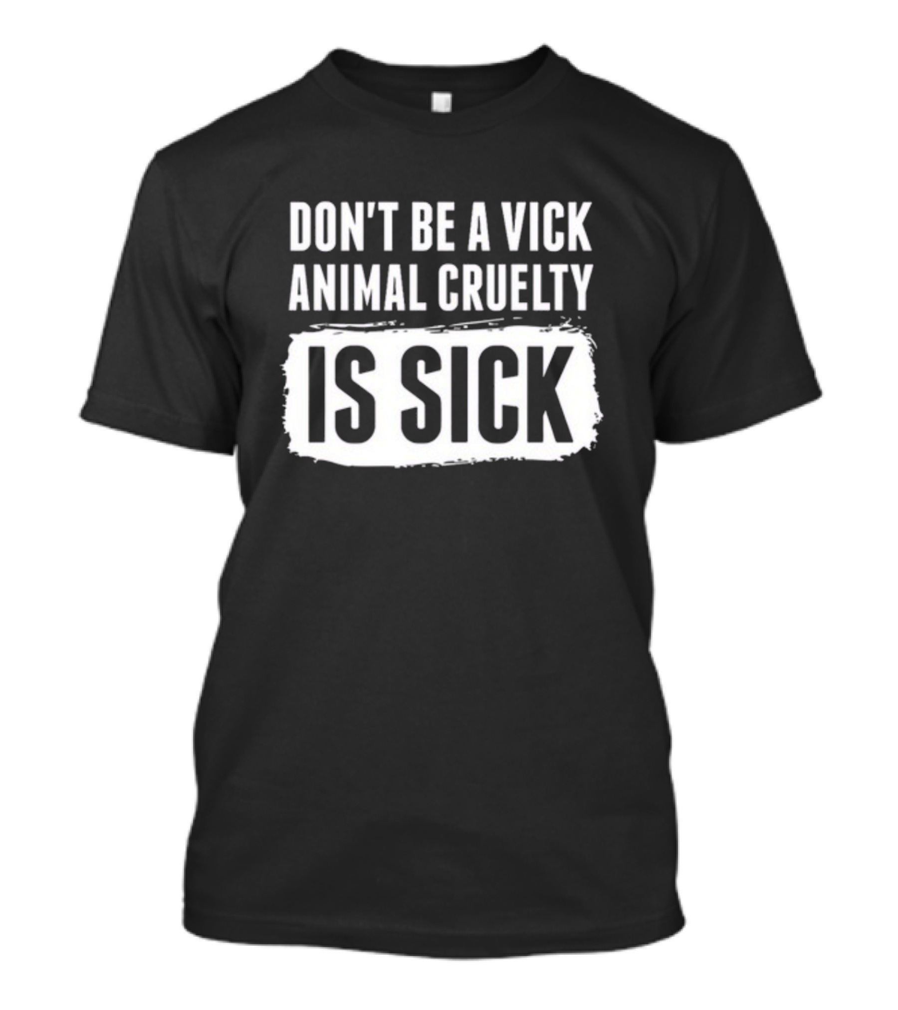 Don't Be A Vick Animal Cruelty Is Sick T-Shirt