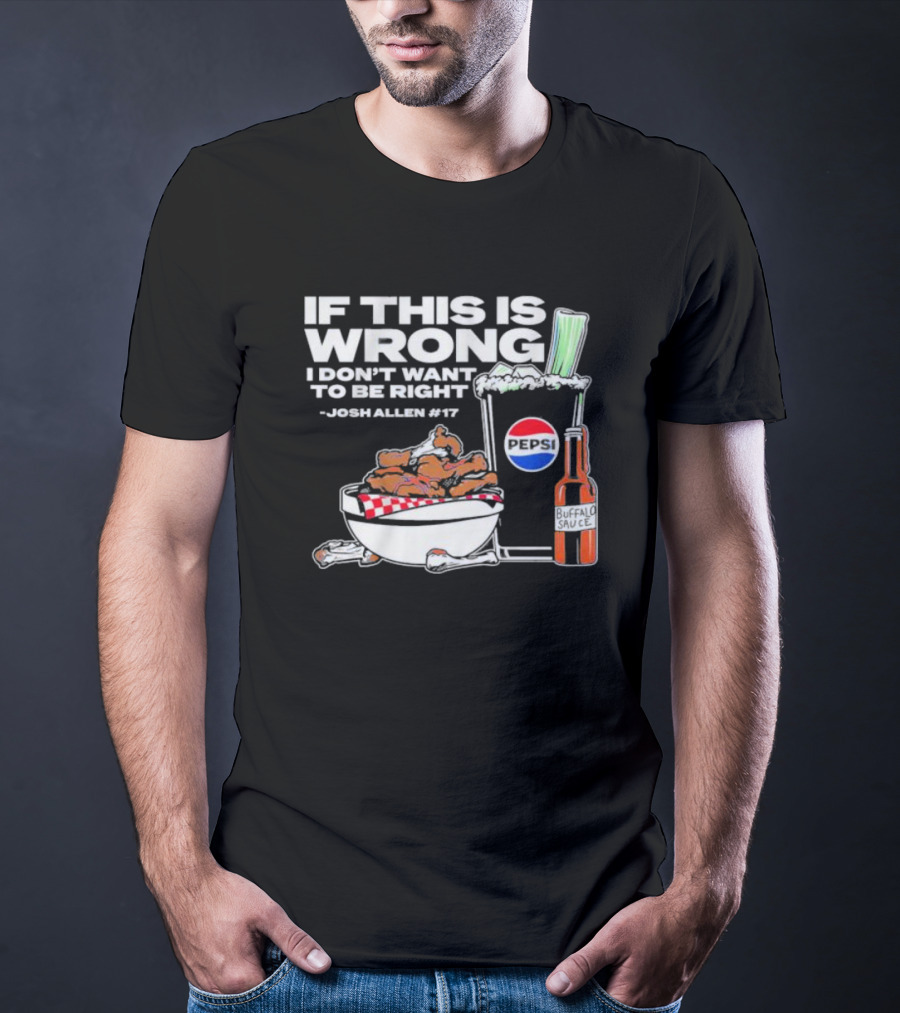 If This Is Wrong I Don’t Want To Be Right Josh Allen #17 Buffalo Sauce Pepsi T-Shirt