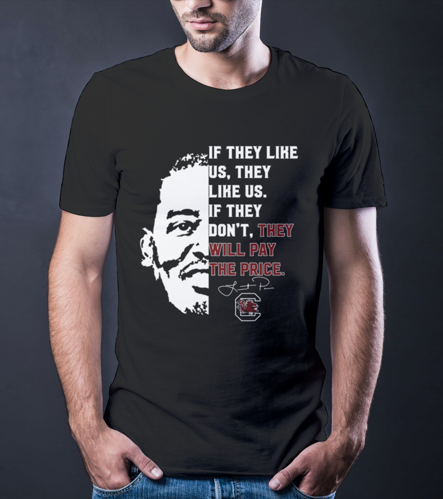 Gamecocks If They Like Us They Like Us If They Don't They Will Pay The Price Half-Face T-Shirt
