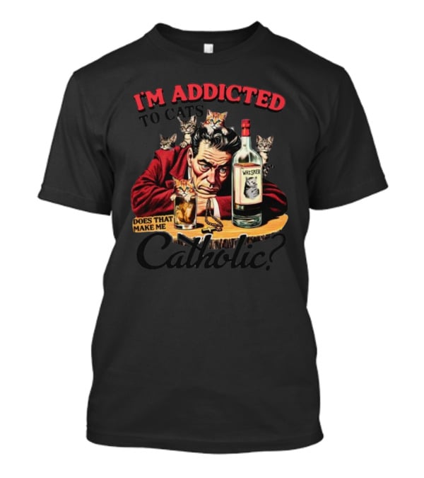 I'm Addicted To Cats Does That Make Me Catholic Whisker Cats Bottle T-Shirt