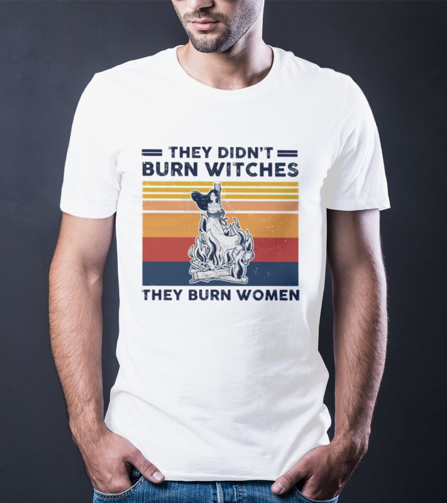 They Didn’t Burn Witches They Burn Women Vintage Retro Style Women's Rights T-Shirt