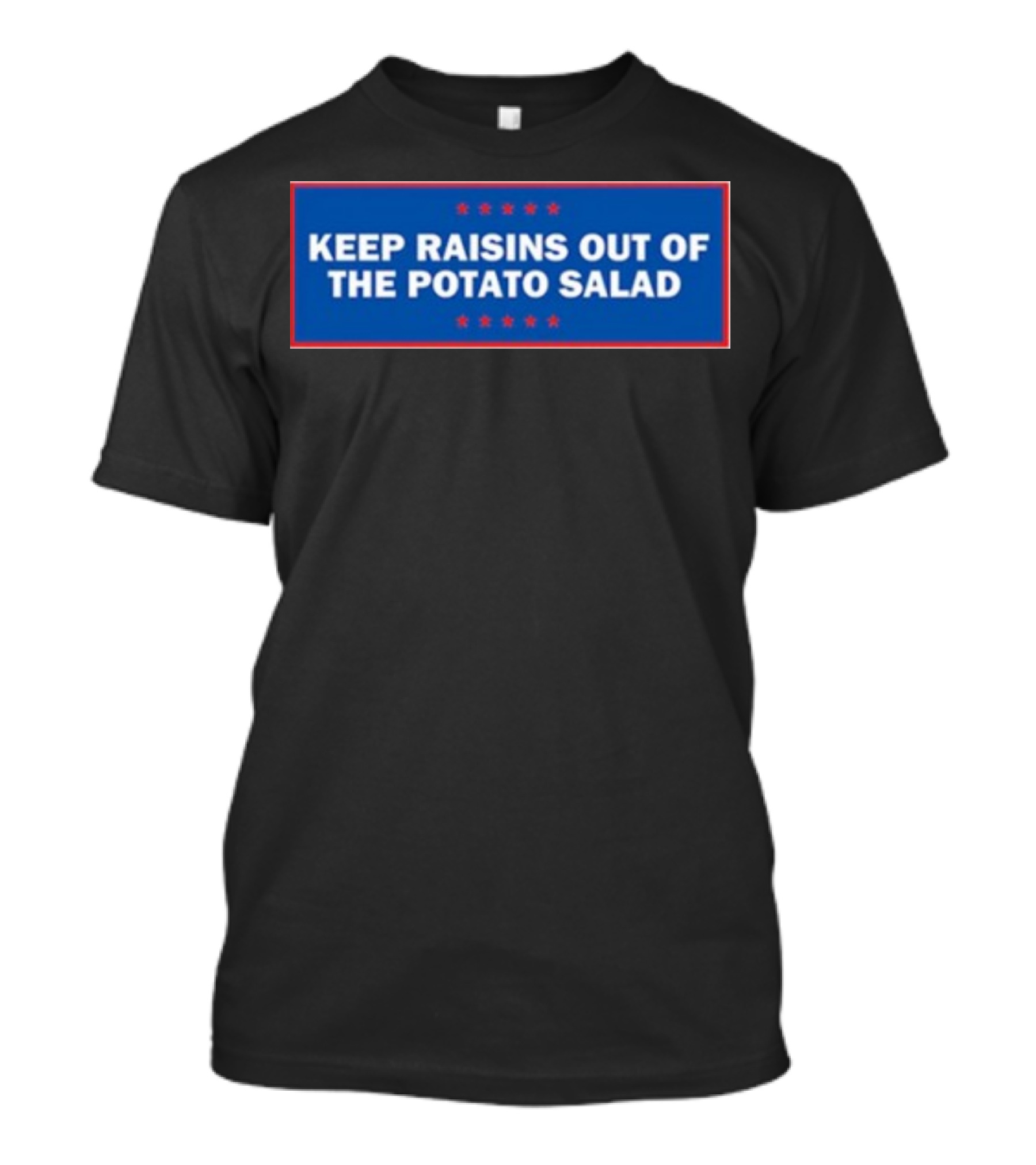 Middleclassfancy Keep Raisins Out Of The Potato Salad Bold White Text On Blue With Red Stars T-Shirt