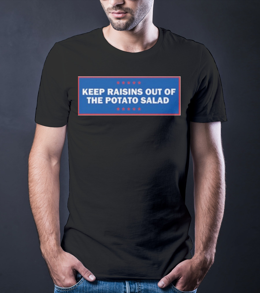 Middleclassfancy Keep Raisins Out Of The Potato Salad Bold White Text On Blue With Red Stars T-Shirt