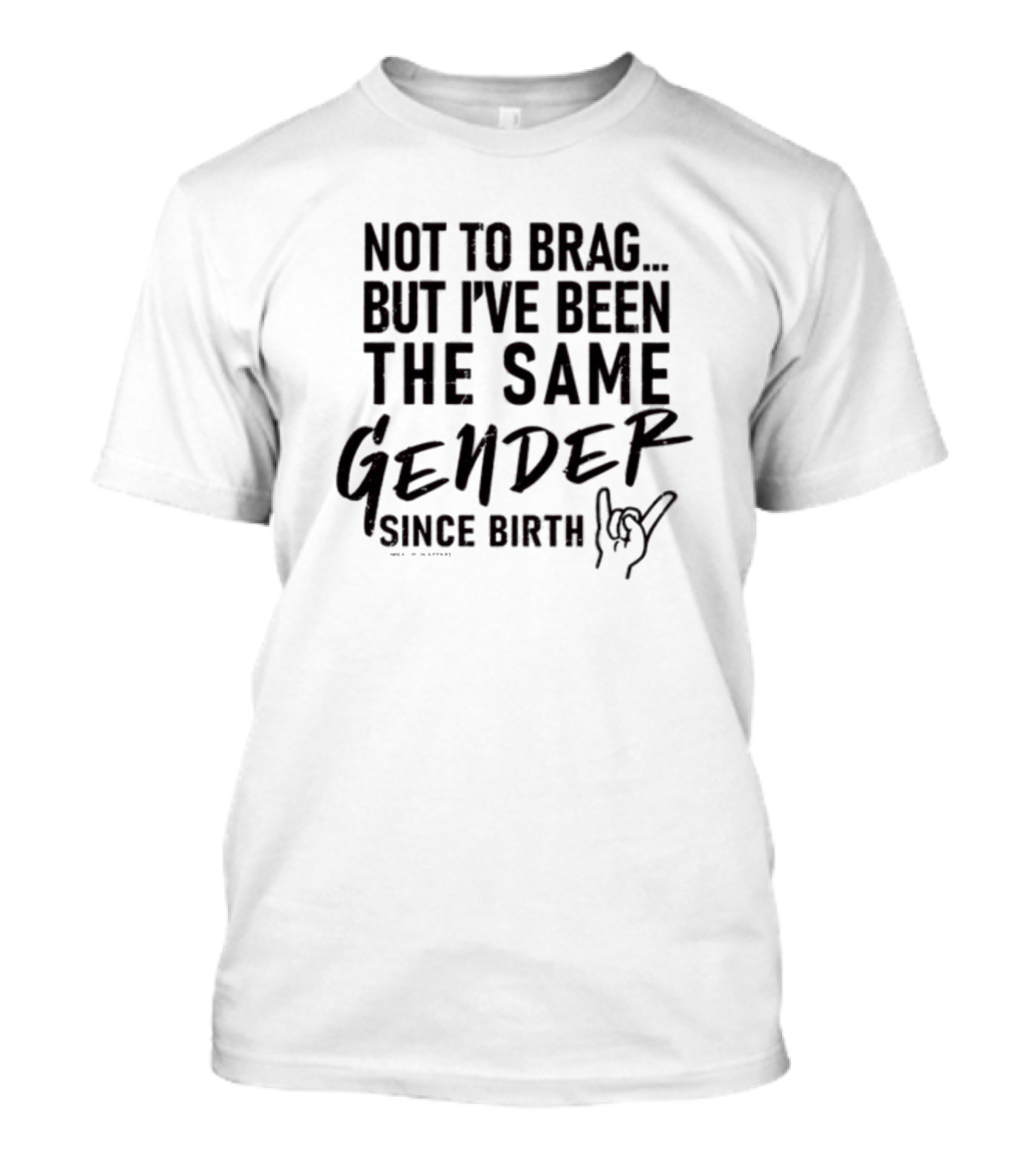Not To Brag But I've Been The Same Gender Since Birth Hand Gesture T-Shirt