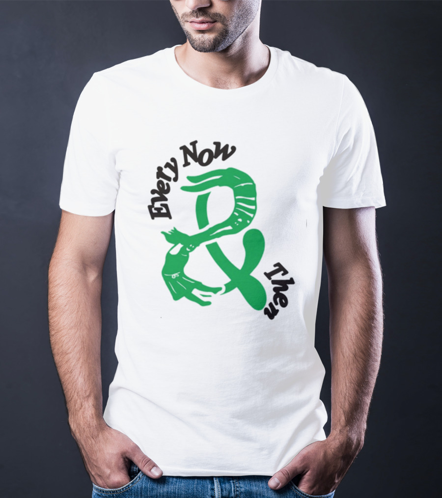 Every Now And Then T-Shirt