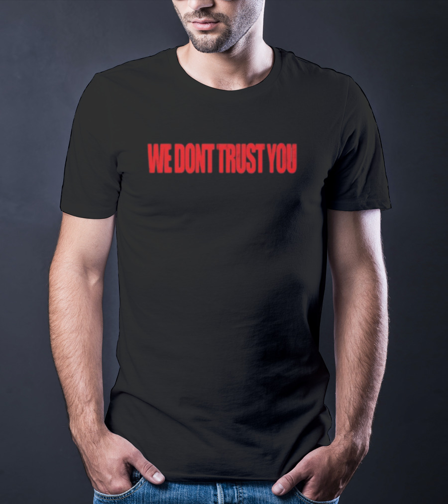 We Don't Trust You Bold Red Statement WDTY T-Shirt