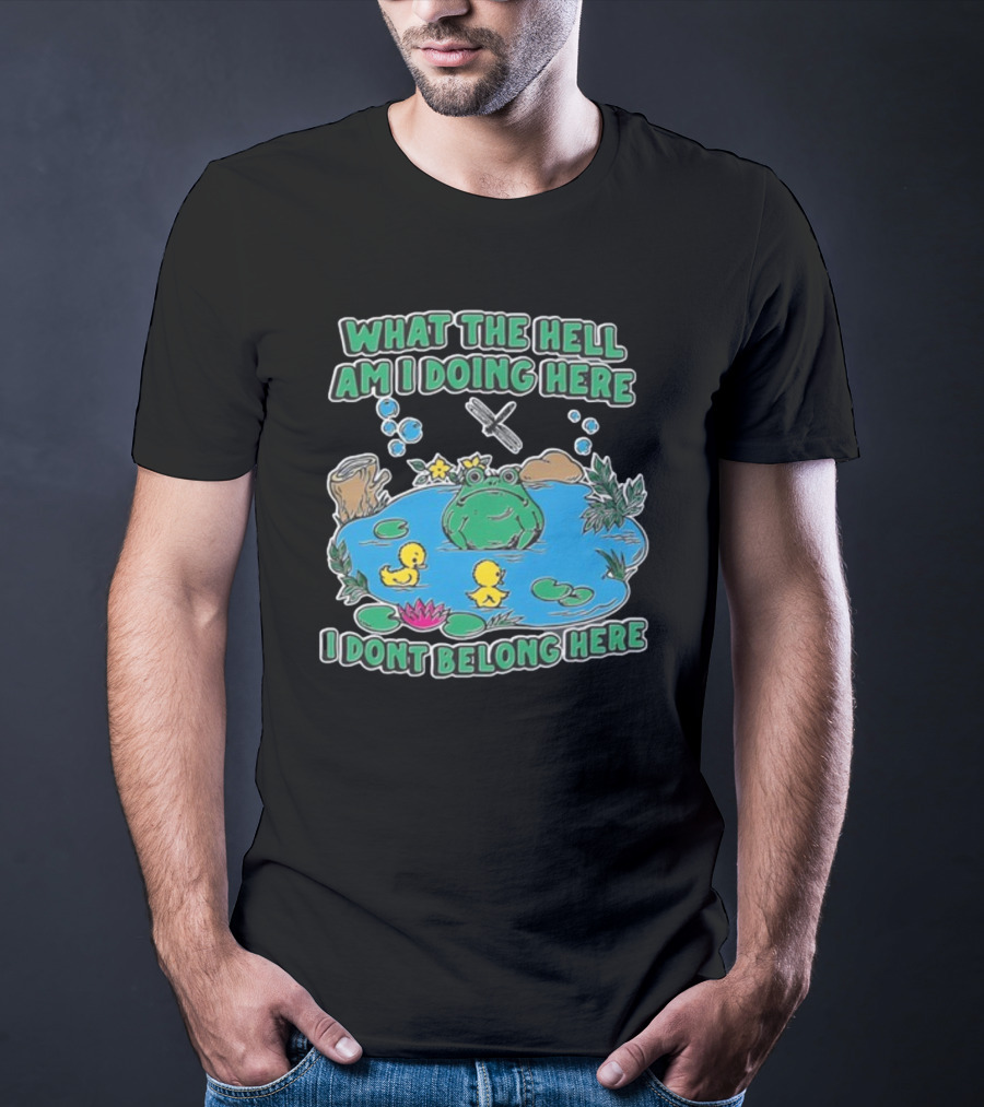 WHAT THE HELL AM I DOING HERE I DONT BELONG HERE FROG AND DUCKS IN POND T-Shirt