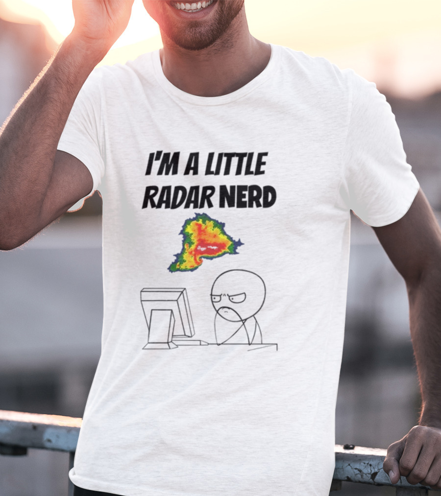 I'm A Little Radar Nerd Funny Weather Watching At Computer T-Shirt