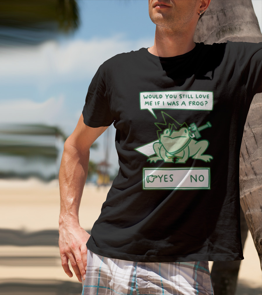 Would You Still Love Me If I Was A Frog Sword Yes No T-Shirt