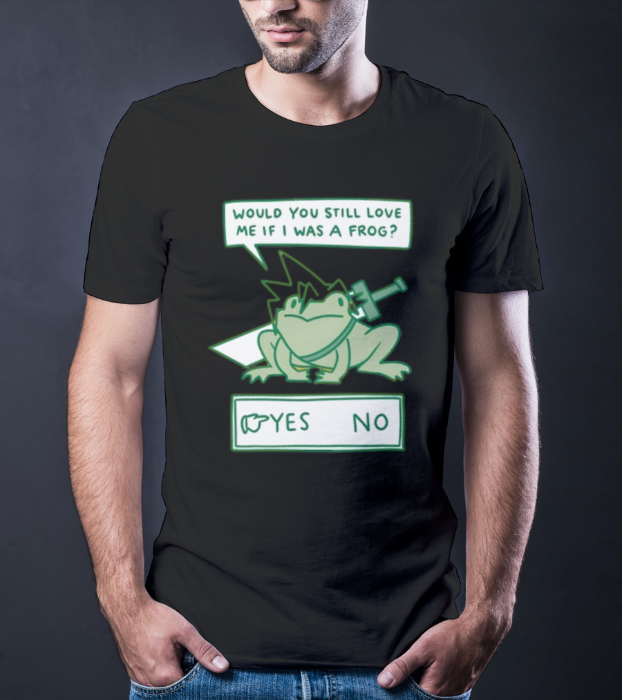 Would You Still Love Me If I Was A Frog Sword Yes No T-Shirt