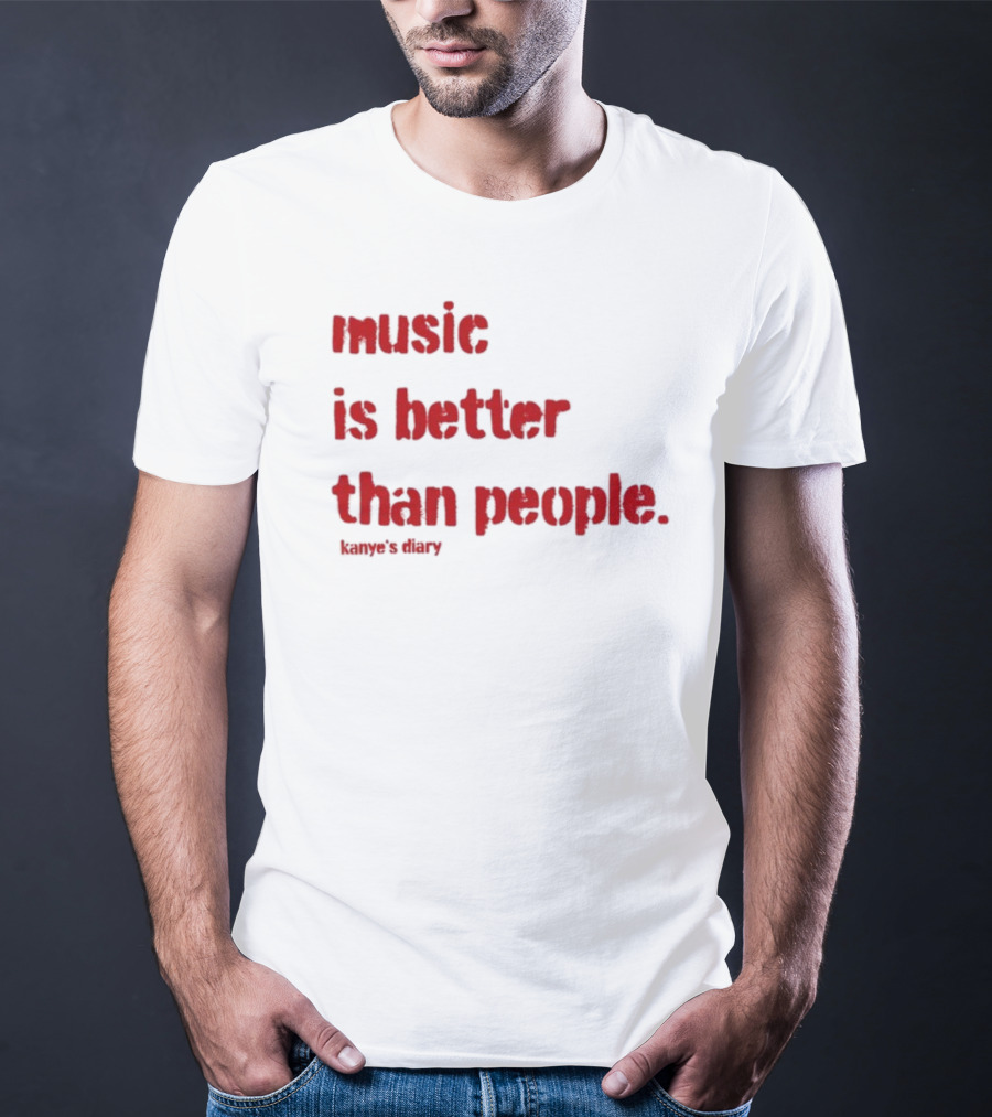 Music Is Better Than People Kanye's Diary Shirt Text T-Shirt