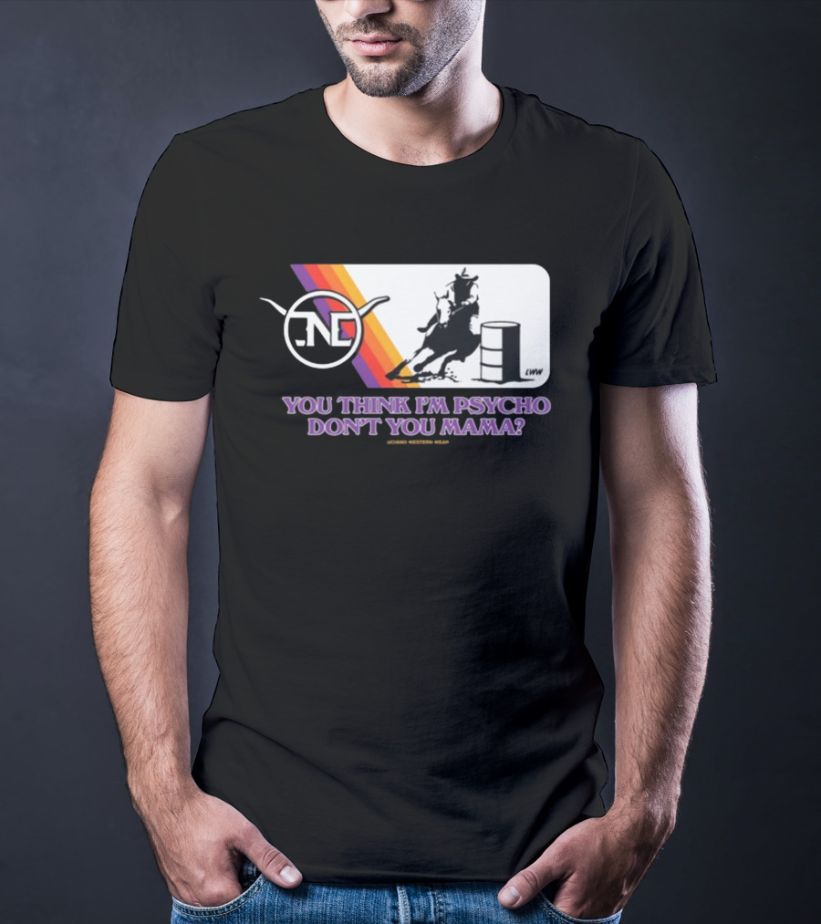 Lone Star Western Wear Barrel Racer You Think I'm Psycho Don't You Mama Retro Rodeo T-Shirt