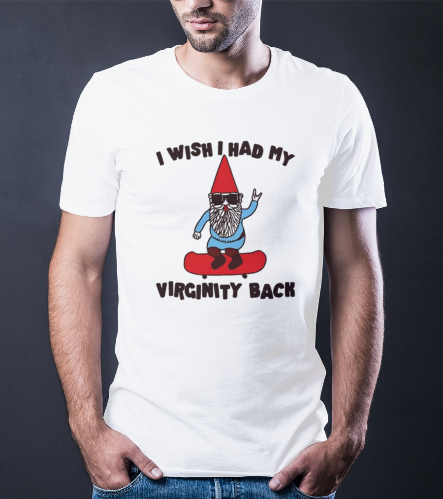 Gotfunny I Wish I Had My Virginity Back Skateboarding Gnome T-Shirt