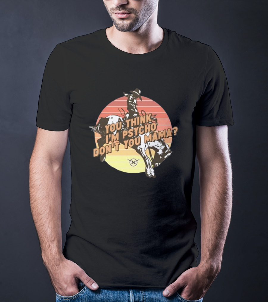 You Think I'm Psycho Don't You Mama Bronc Rider Retro Sunset Cowboy Riding T-Shirt