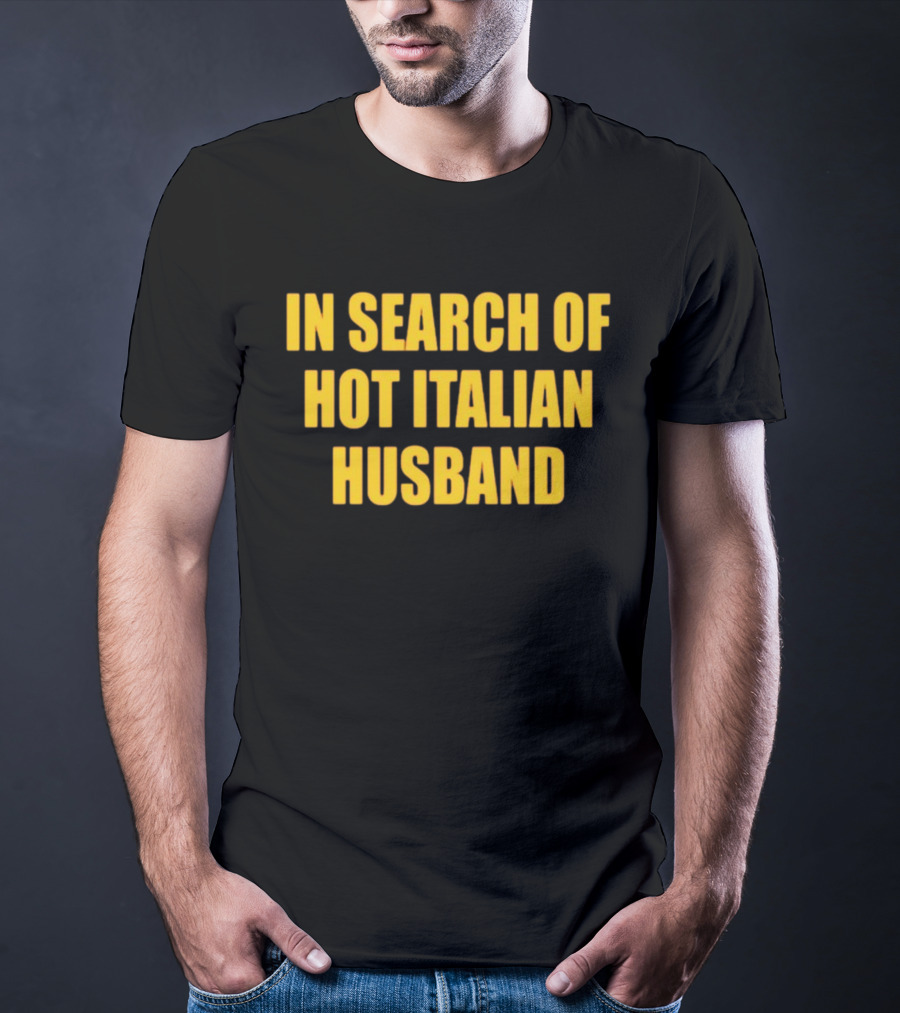 In Search Of Hot Italian Husband T-Shirt