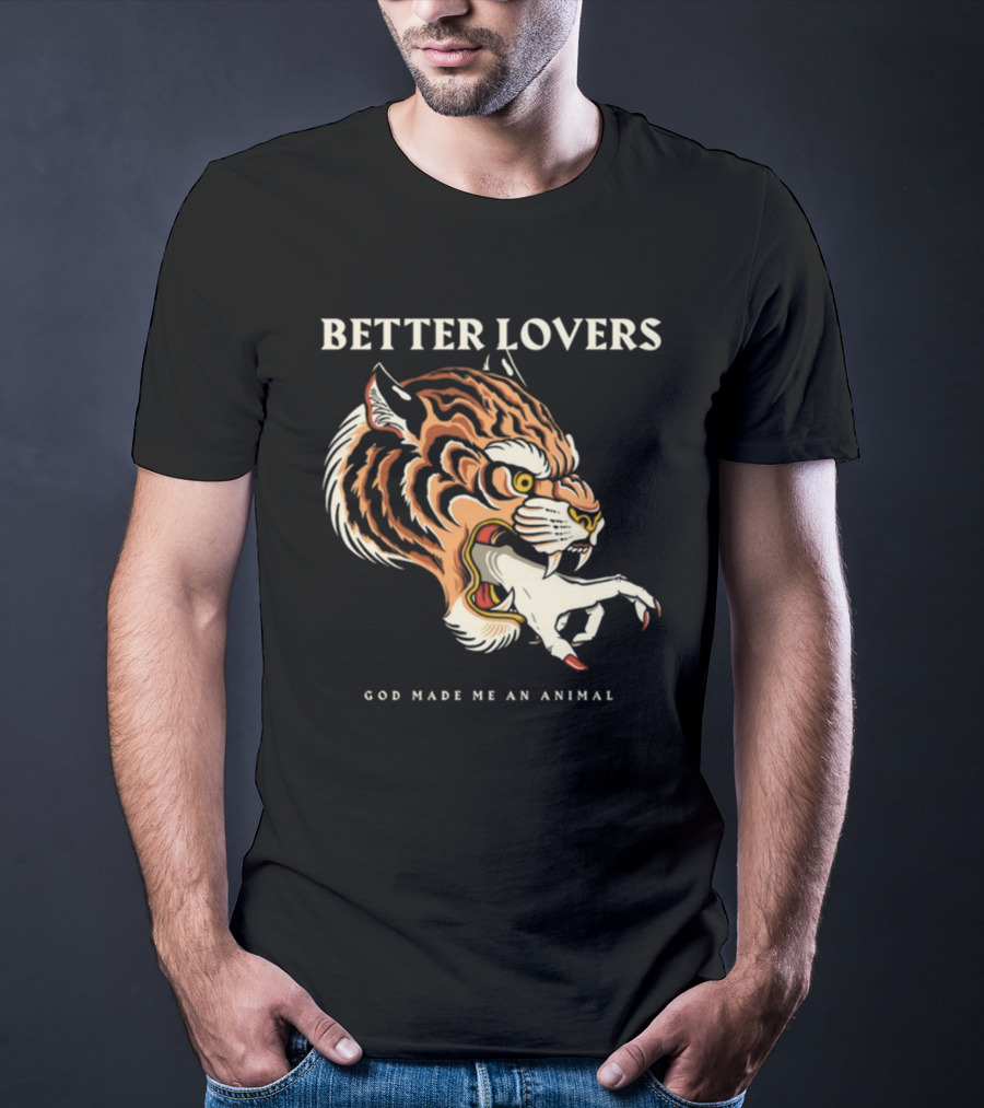 Better Lovers Tiger Hand God Made Me An Animal T-Shirt