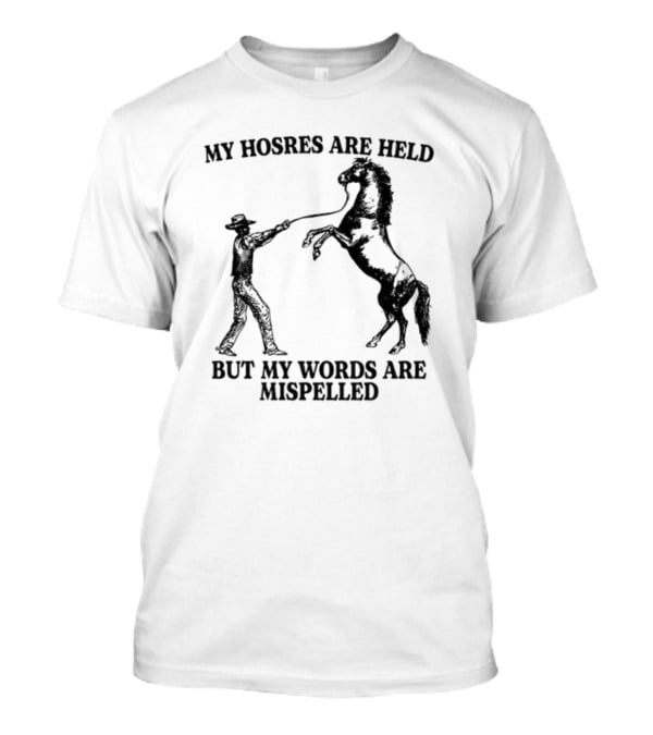 Gotfunny My Hosres Are Held But My Words Are Mispelled Cowboy Horse T-Shirt