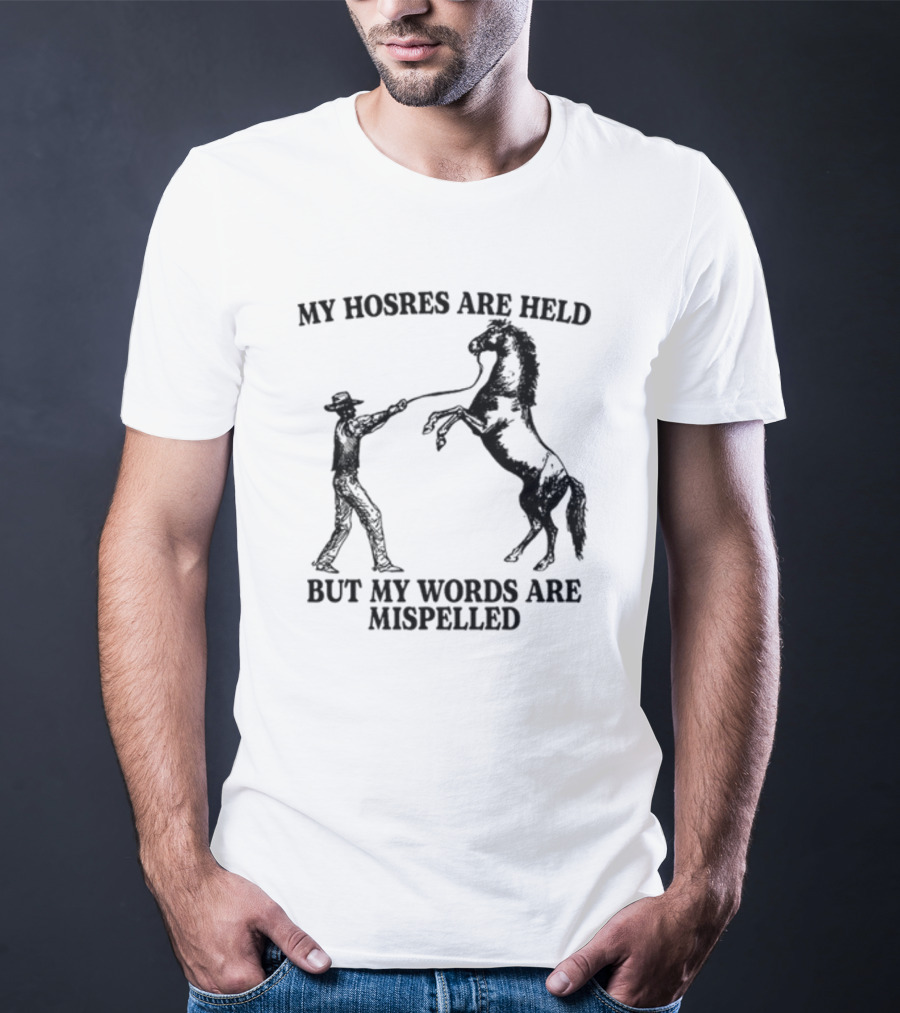 Gotfunny My Hosres Are Held But My Words Are Mispelled Cowboy Horse T-Shirt