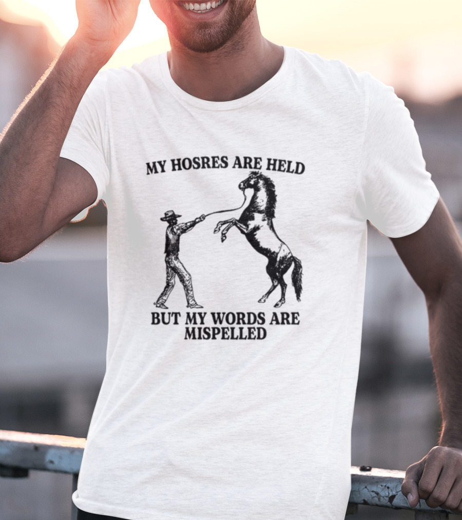 Gotfunny My Hosres Are Held But My Words Are Mispelled Cowboy Horse T-Shirt