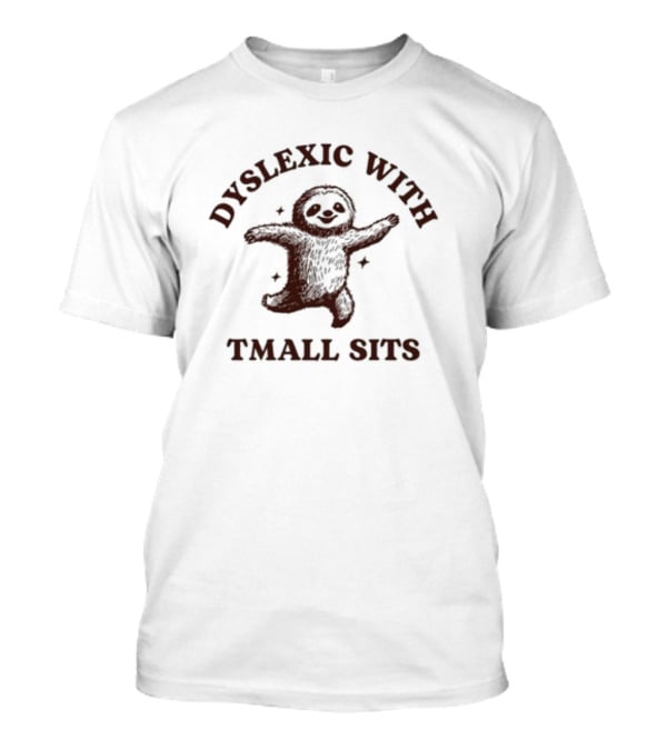 Dyslexic With Tmall Sits Iswearimnothigh Sloth T-Shirt