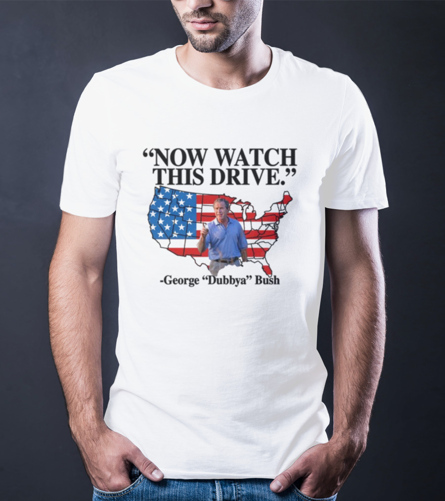 George Dubbya Bush Now Watch This Drive USA Map T-Shirt