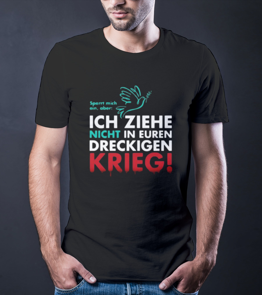 Sperrt Mich Ein Aber Ich Ziehe Nicht In Euren Dreckigen Krieg Dove Image T-Shirt