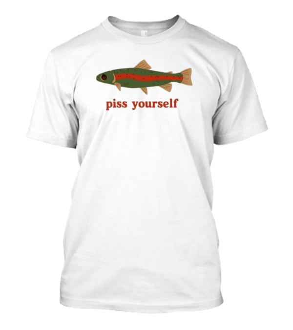 Piss Yourself Fish Trout T-Shirt