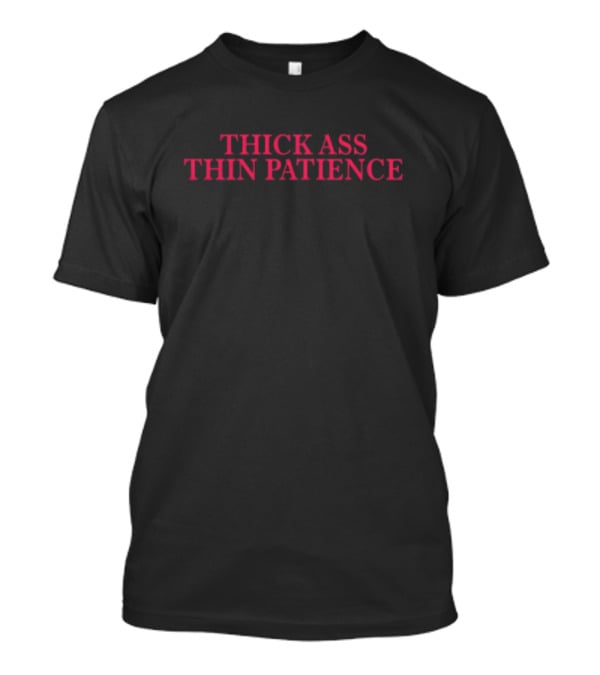 THICK ASS THIN PATIENCE T-Shirt