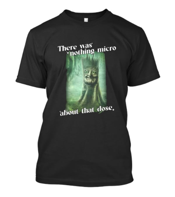 There Was Nothing Micro About That Dose Tree Face Forest Background T-Shirt