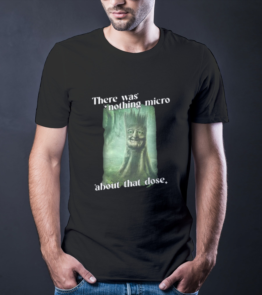There Was Nothing Micro About That Dose Tree Face Forest Background T-Shirt