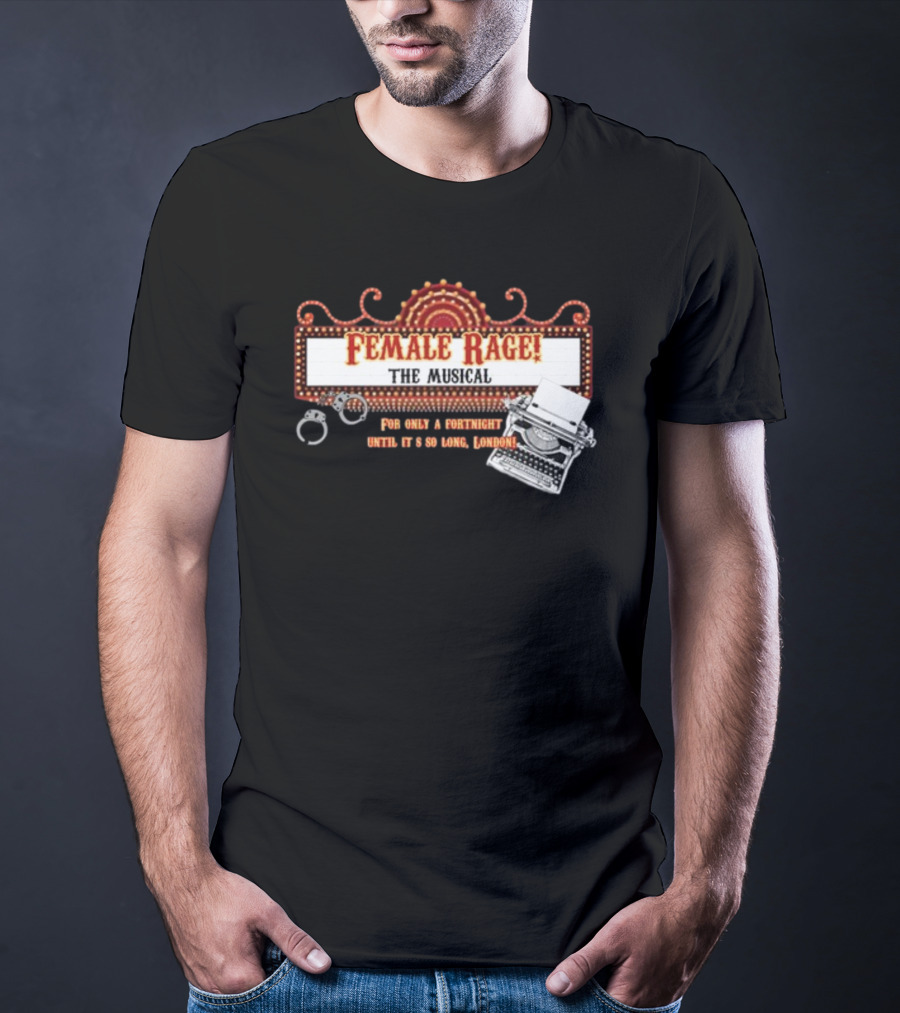 Female Rage The Musical For Only A Fortnight Until It's So Long London T-Shirt