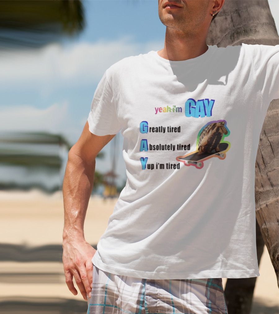 Yeah I'm Gay Greatly Tired Absolutely Tired Yup I'm Tired Turtle Skateboard T-Shirt