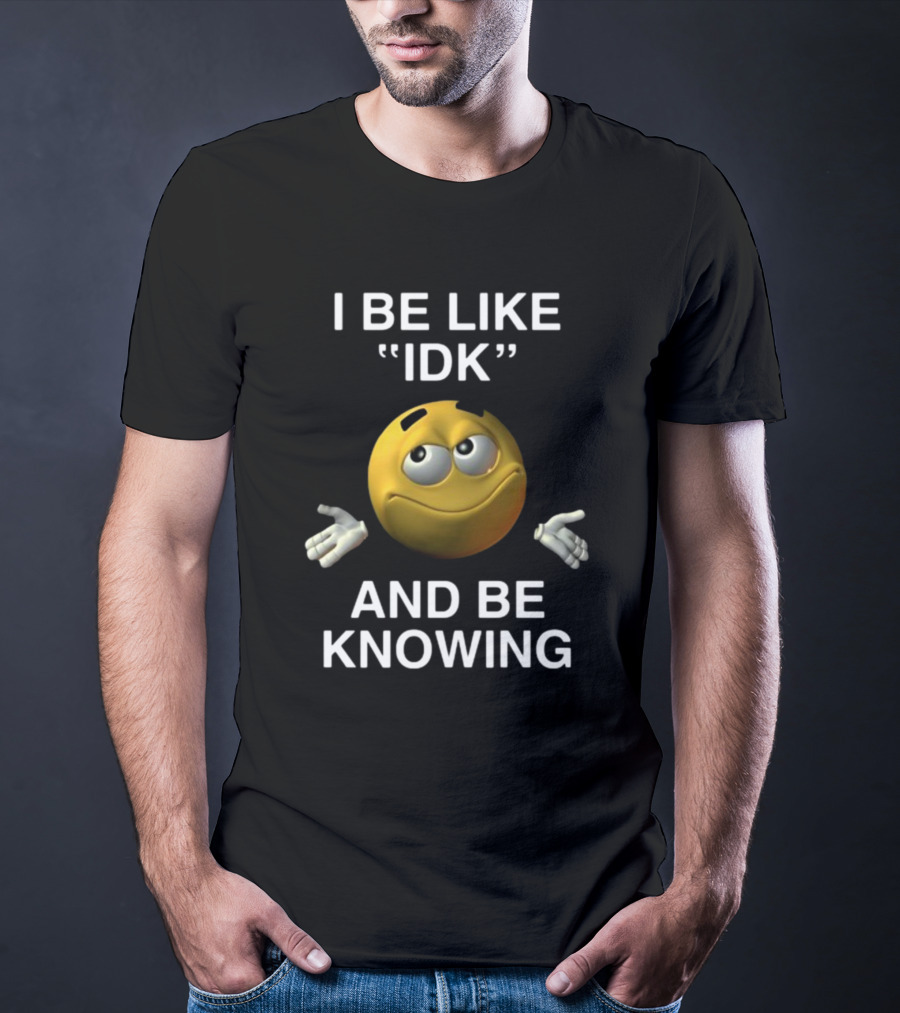 Shopillegalshirts I Be Like Idk And Be Knowing Emoji Shrugging Expression T-Shirt