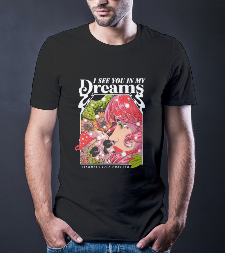 I See You In My Dreams Assholes Live Forever Skull Anime T-Shirt