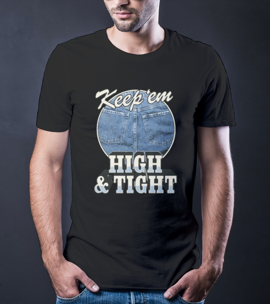 Keep 'Em High And Tight Denim Jeans Trend T-Shirt