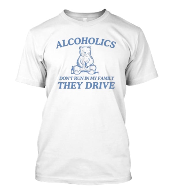 Alcoholics Don't Run In My Family They Drive Bear T-Shirt