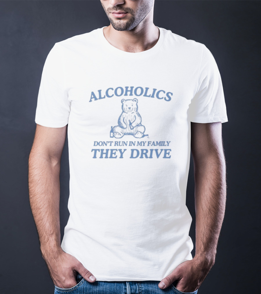 Alcoholics Don't Run In My Family They Drive Bear T-Shirt