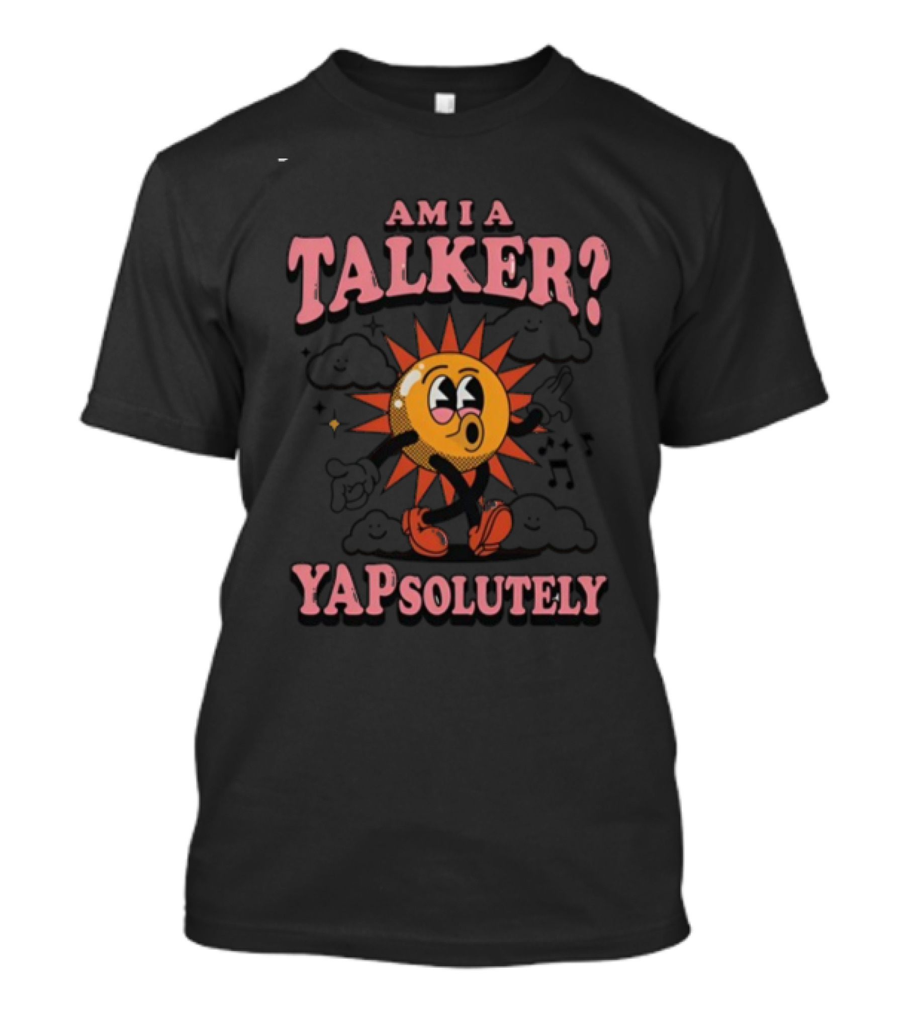 Gotfunny Am I A Talker Yapsolutely Sun Character With Clouds And Musical Notes T-Shirt