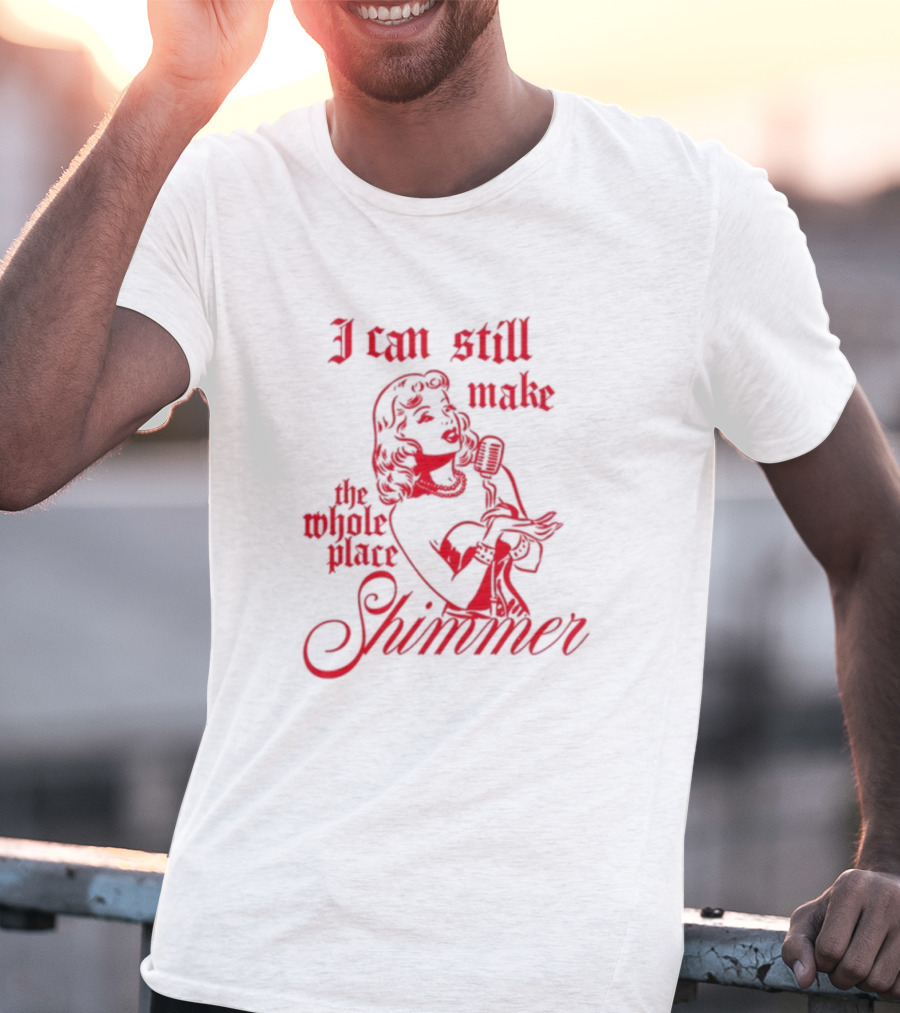 I Can Still Make The Whole Place Shimmer Vintage Microphone Singer T-Shirt