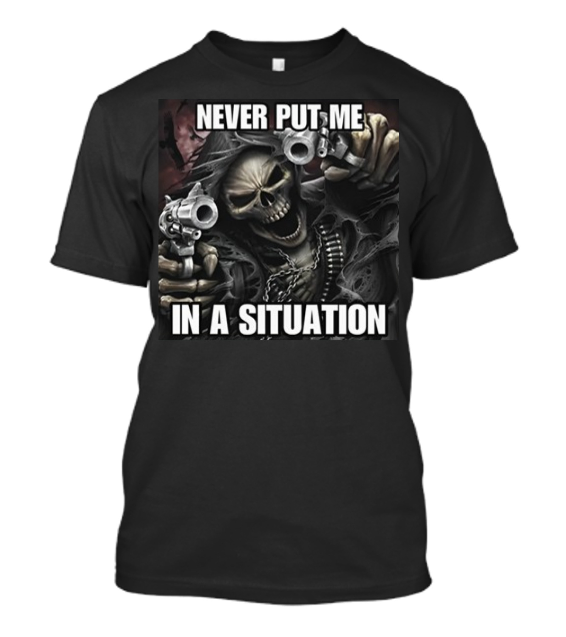 Never Put Me In A Situation Skeleton Guns Dark T-Shirt
